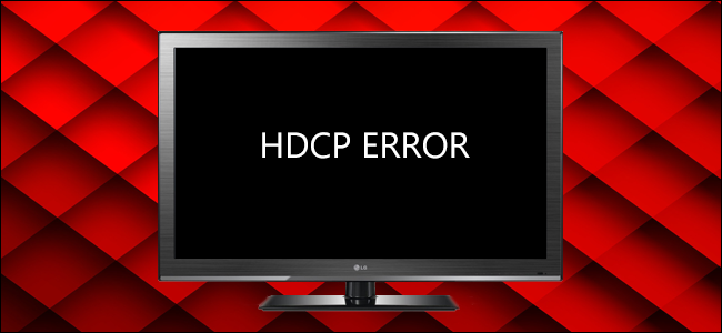 Kāpēc HDCP rada kļūdas jūsu HDTV un kā to novērst
